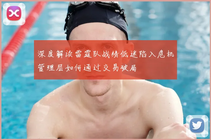 深度解读雷霆队战绩低迷陷入危机管理层如何通过交易破局